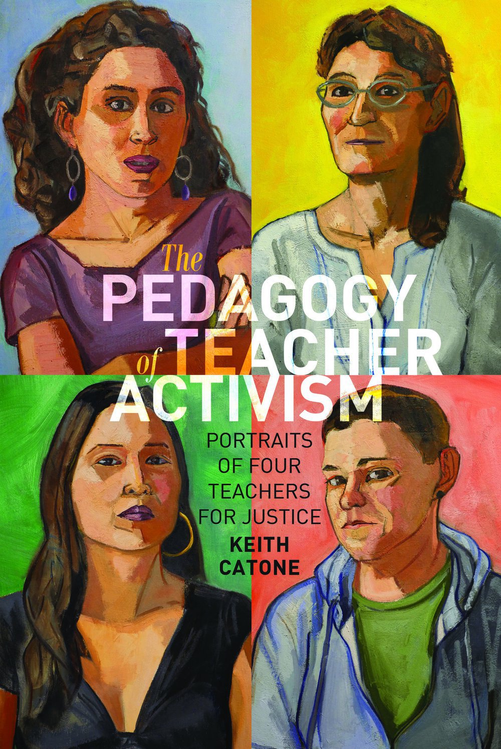 Cover image of the Pedagogy of Teacher Activism: Portraits of Four Teachers for Justice by Keith Catone.